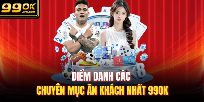 Điểm danh các chuyên mục ăn khách nhất 99OK