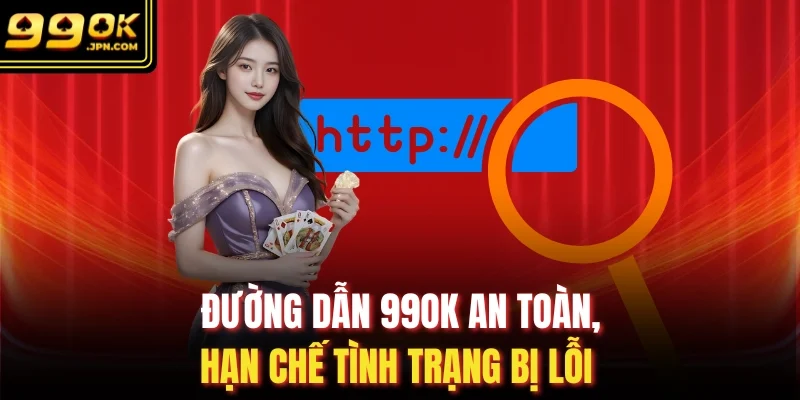 Đường dẫn 99OK an toàn, hạn chế tình trạng bị lỗi