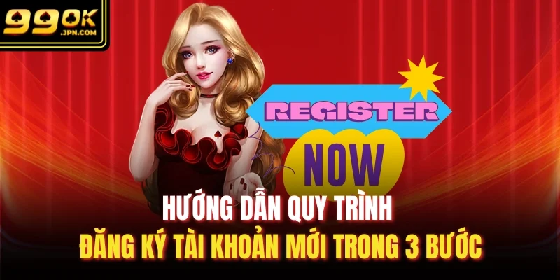 Hướng dẫn quy trình đăng ký tài khoản mới trong 3 bước