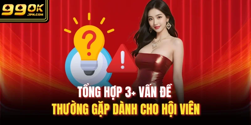 Tổng hợp 3+ vấn đề thường gặp dành cho hội viên